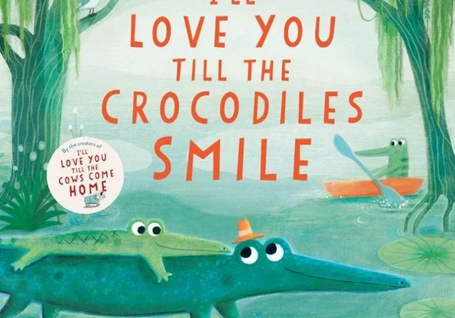 I'll love you till the crocodiles smile